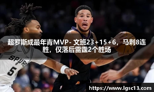 超罗斯成最年青MVP- 文班23+15+6，马刺8连胜，仅落后雷霆2个胜场