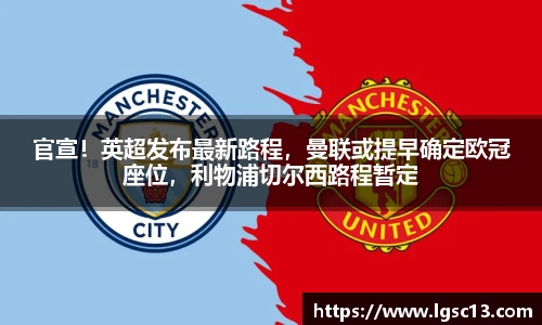 官宣！英超发布最新路程，曼联或提早确定欧冠座位，利物浦切尔西路程暂定